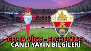 Celta Vigo – Elche Maçı Canlı Yayın Bilgileri