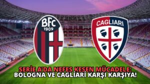 Serie A’da Nefes Kesen Mücadele: Bologna ve Cagliari Karşı Karşıya!