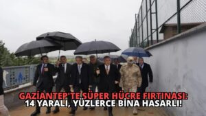 Gaziantep’te Süper Hücre Fırtınası: 14 Yaralı, Yüzlerce Bina Hasarlı!