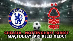 Chelsea – Nottingham Forest Maçı Detayları Belli Oldu!