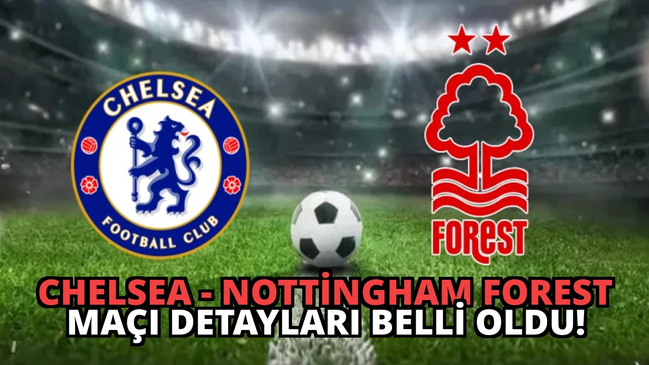 Chelsea – Nottingham Forest Maçı Detayları Belli Oldu!