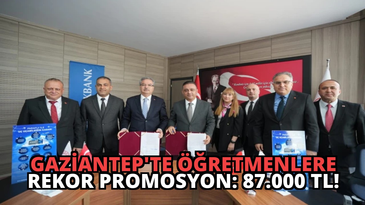 Gaziantep’te Öğretmenlere Rekor Promosyon: 87.000 TL!