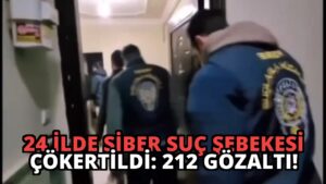 24 İlde Siber Suç Şebekesi Çökertildi: 212 Gözaltı!