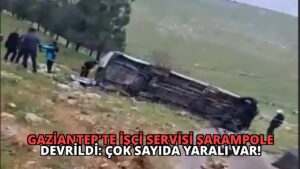 Gaziantep’te İşçi Servisi Şarampole Devrildi: Çok Sayıda Yaralı Var!
