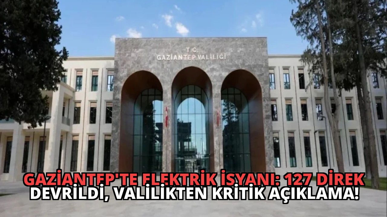 Gaziantep’te Elektrik İsyanı: 127 Direk Devrildi, Valilikten Kritik Açıklama!