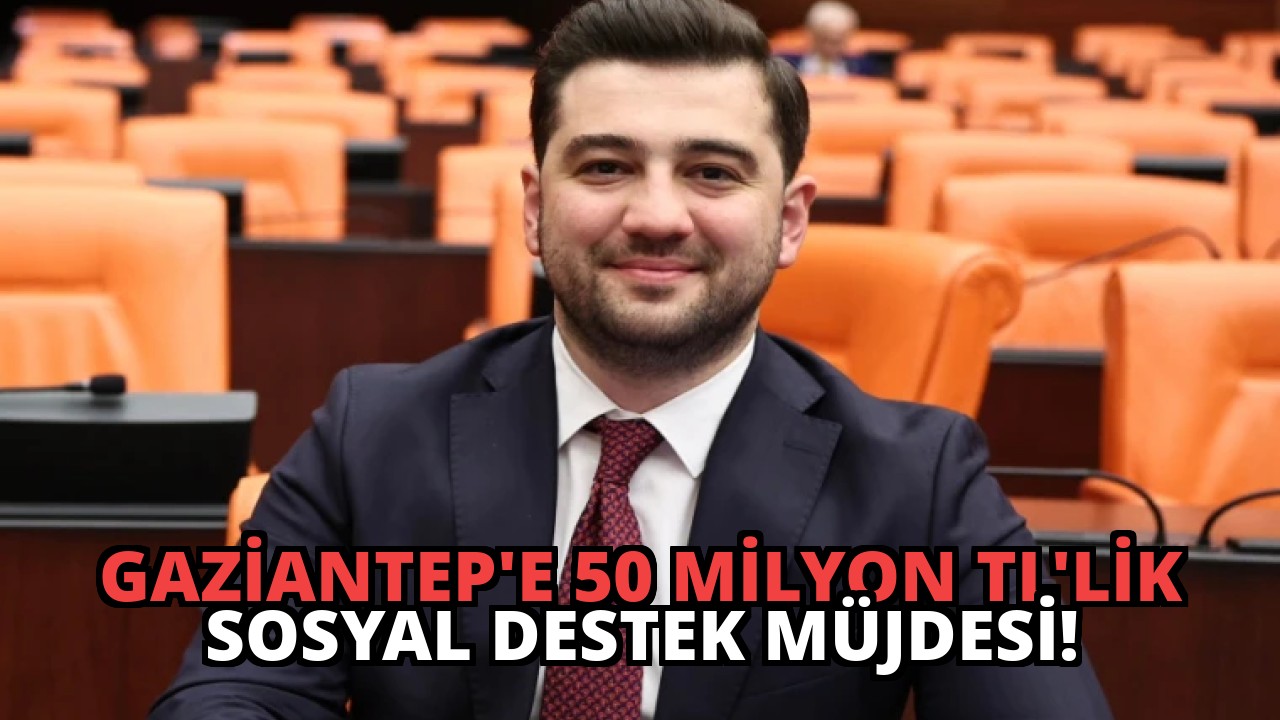 Gaziantep’e 50 Milyon TL’lik Sosyal Destek Müjdesi!