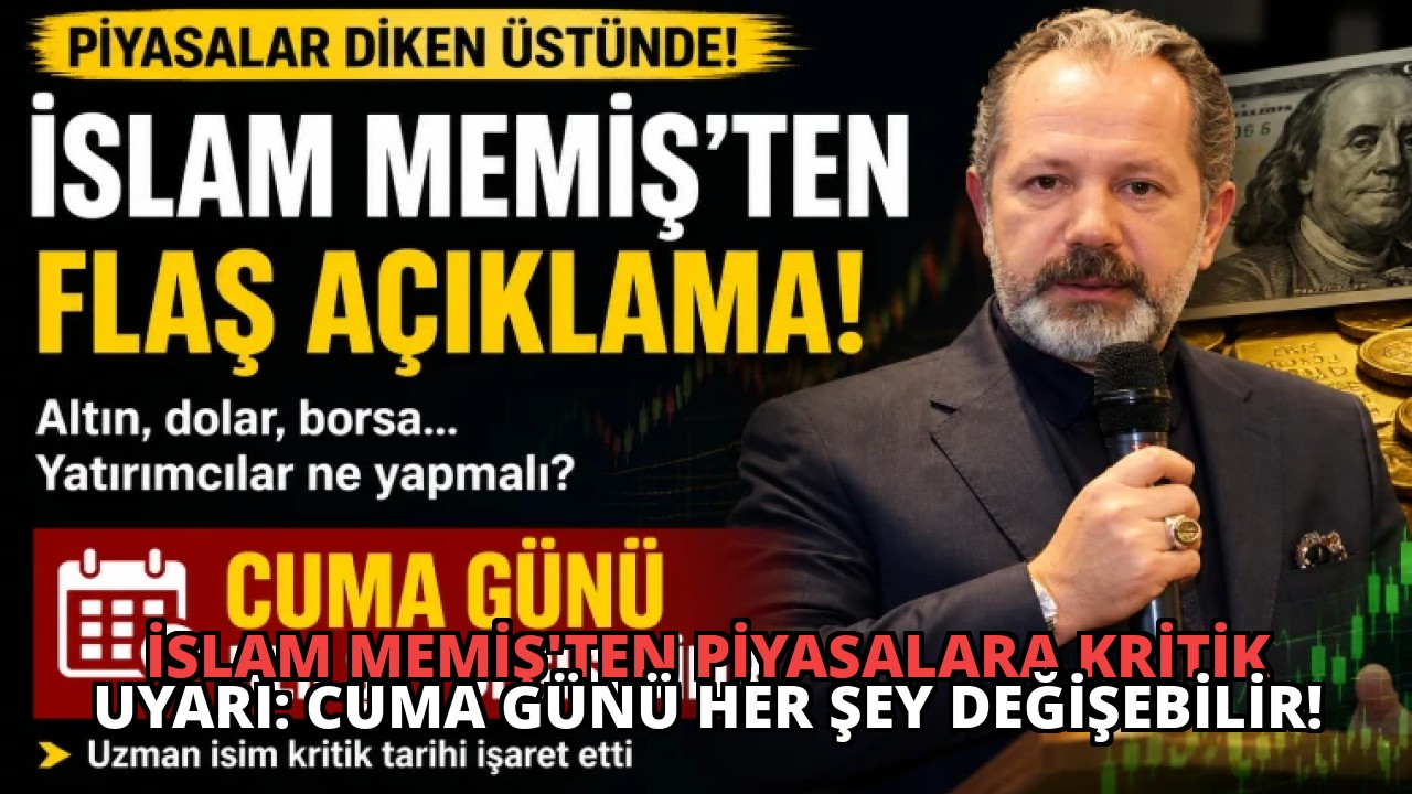 İslam Memiş’ten Piyasalara Kritik Uyarı: Cuma Günü Her Şey Değişebilir!