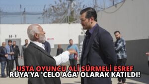 Usta Oyuncu Ali Sürmeli Eşref Rüya’ya ‘Celo Ağa’ Olarak Katıldı!