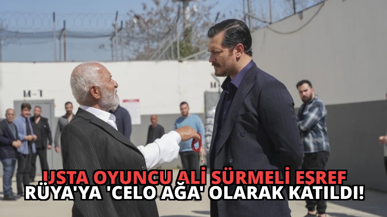 Usta Oyuncu Ali Sürmeli Eşref Rüya’ya ‘Celo Ağa’ Olarak Katıldı!