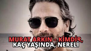 Murat Arkın – Kimdir, Kaç Yaşında, Nereli