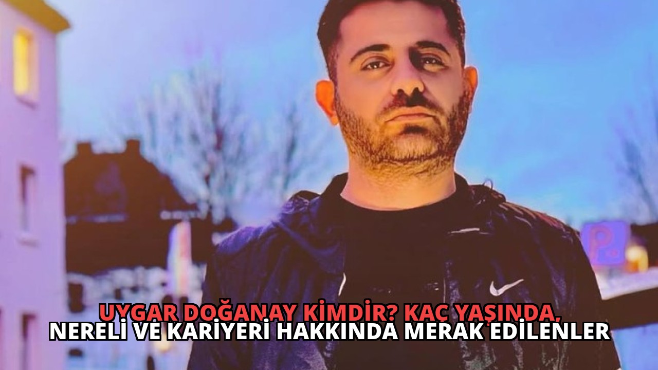 Uygar Doğanay Kimdir? Kaç Yaşında, Nereli ve Kariyeri Hakkında Merak Edilenler
