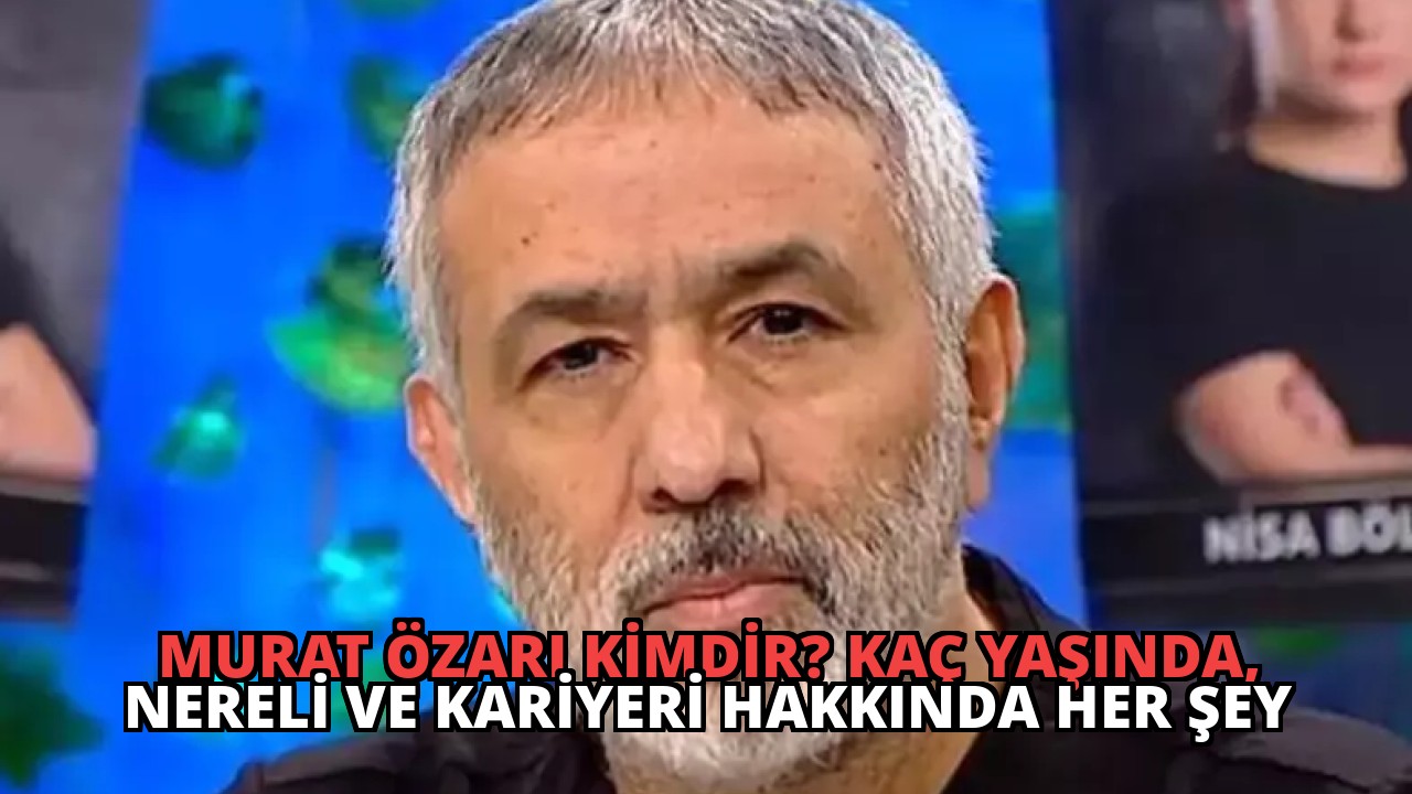 Murat Özarı Kimdir? Kaç Yaşında, Nereli ve Kariyeri Hakkında Her Şey