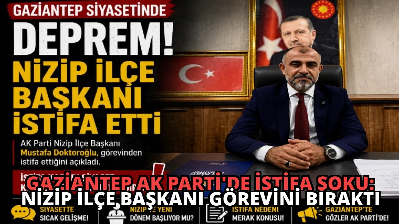 Gaziantep AK Parti’de İstifa Şoku: Nizip İlçe Başkanı Görevini Bıraktı