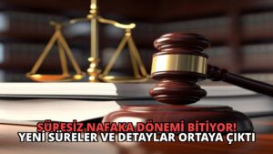 Süresiz Nafaka Dönemi Bitiyor! Yeni Süreler ve Detaylar Ortaya Çıktı