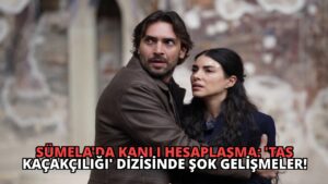 Sümela’da Kanlı Hesaplaşma: ‘Taş Kaçakçılığı’ Dizisinde Şok Gelişmeler!