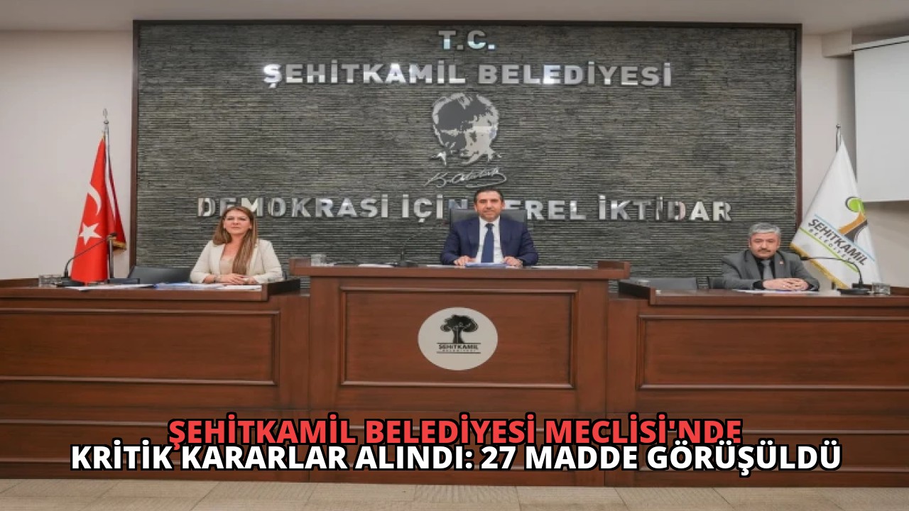 Şehitkamil Belediyesi Meclisi’nde Kritik Kararlar Alındı: 27 Madde Görüşüldü