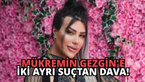 Mükremin Gezgin’e İki Ayrı Suçtan Dava!