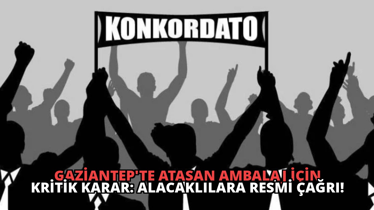 Gaziantep’te Atasan Ambalaj İçin Kritik Karar: Alacaklılara Resmi Çağrı!