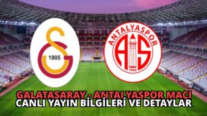 Galatasaray – Antalyaspor Maçı Canlı Yayın Bilgileri ve Detaylar