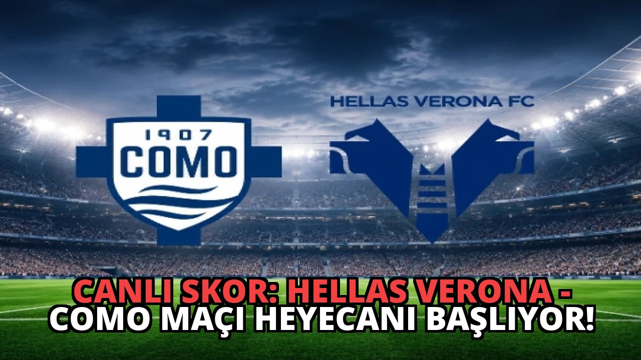 Canlı Skor: Hellas Verona – Como Maçı Heyecanı Başlıyor!