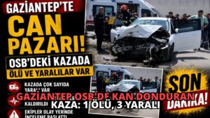Gaziantep OSB’de Kan Donduran Kaza: 1 Ölü, 3 Yaralı