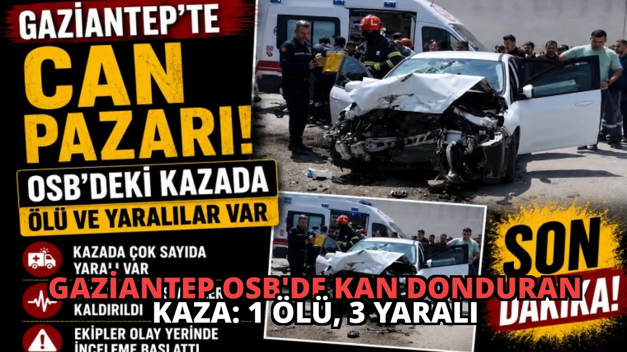 Gaziantep OSB’de Kan Donduran Kaza: 1 Ölü, 3 Yaralı
