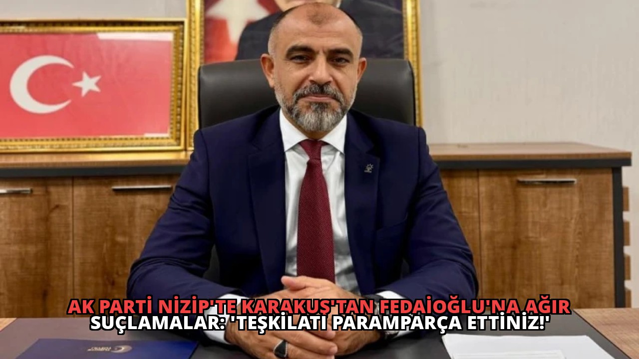 AK Parti Nizip’te Karakuş’tan Fedaioğlu’na Ağır Suçlamalar: ‘Teşkilatı Paramparça Ettiniz!’