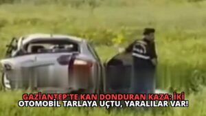 Gaziantep’te Kan Donduran Kaza: İki Otomobil Tarlaya Uçtu, Yaralılar Var!