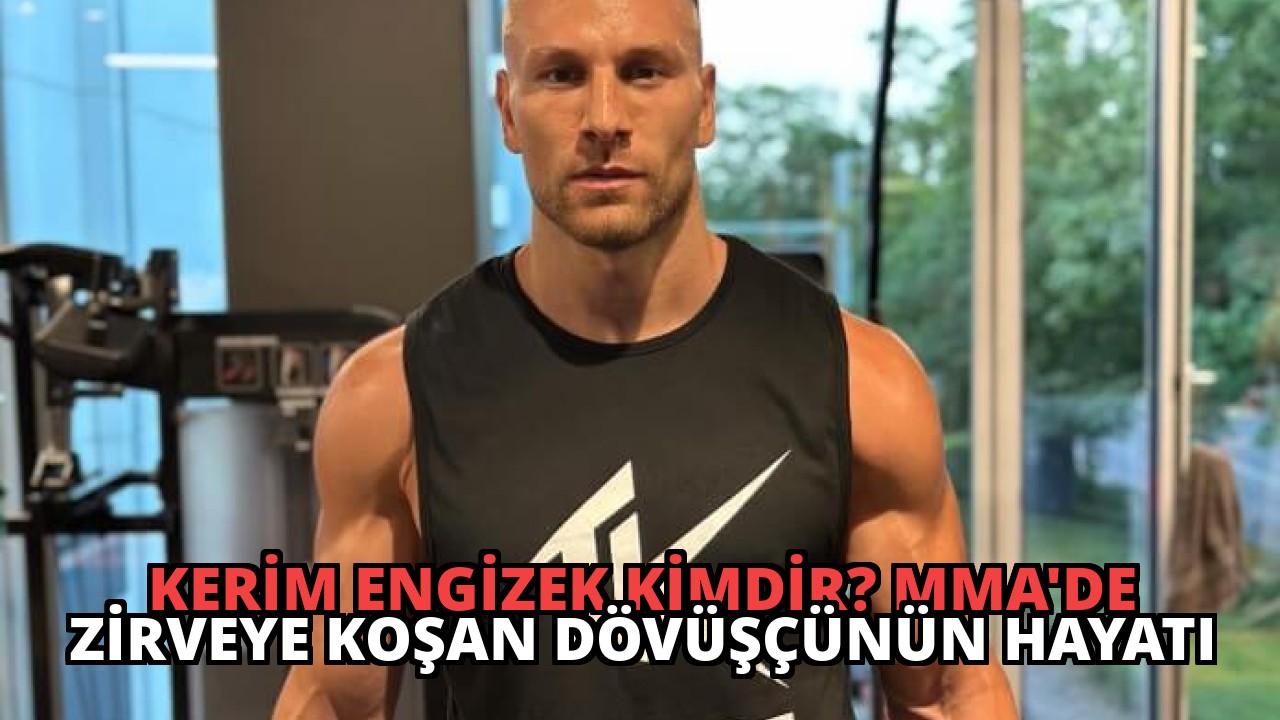 Kerim Engizek Kimdir? MMA’de Zirveye Koşan Dövüşçünün Hayatı