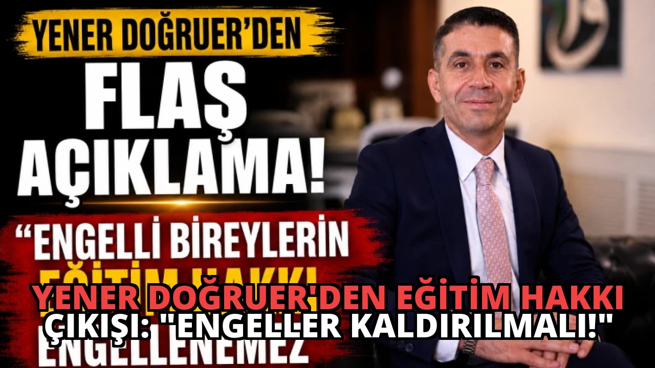 Yener Doğruer’den Eğitim Hakkı Çıkışı: “Engeller Kaldırılmalı!”