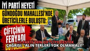 İYİ Parti’den Çiftçiye Destek Çağrısı: “Alın Terleri Yok Olmamalı!”