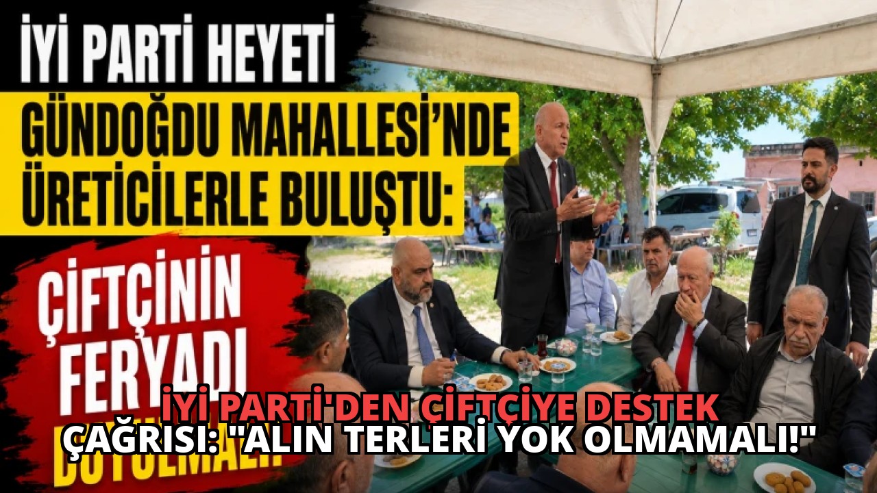 İYİ Parti’den Çiftçiye Destek Çağrısı: “Alın Terleri Yok Olmamalı!”