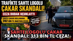 Sahte Logolu Çakar Skandalı: 313 Bin TL Ceza!