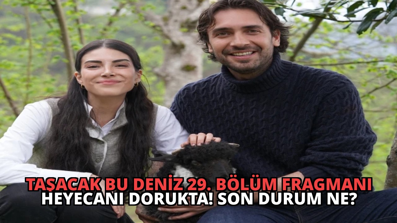 Taşacak Bu Deniz 29. Bölüm Fragmanı Heyecanı Dorukta! Son Durum Ne?