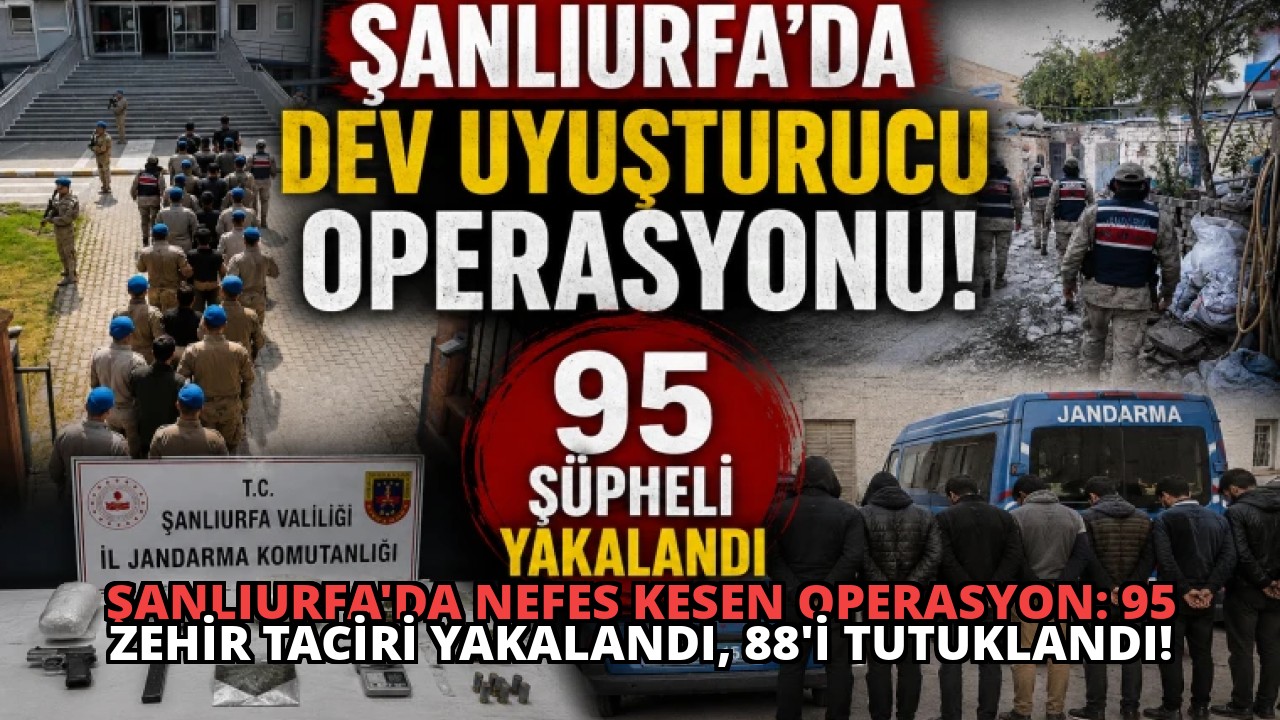 Şanlıurfa’da Nefes Kesen Operasyon: 95 Zehir Taciri Yakalandı, 88’i Tutuklandı!