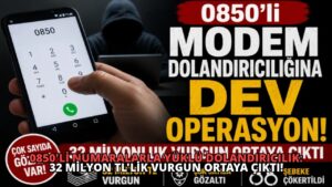 0850’li Numaralarla Yüklü Dolandırıcılık: 32 Milyon TL’lik Vurgun Ortaya Çıktı!