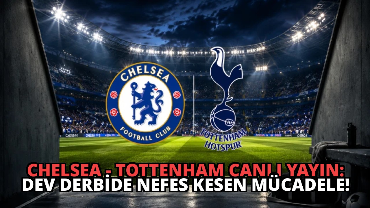 Chelsea – Tottenham Canlı Yayın: Dev Derbide Nefes Kesen Mücadele!