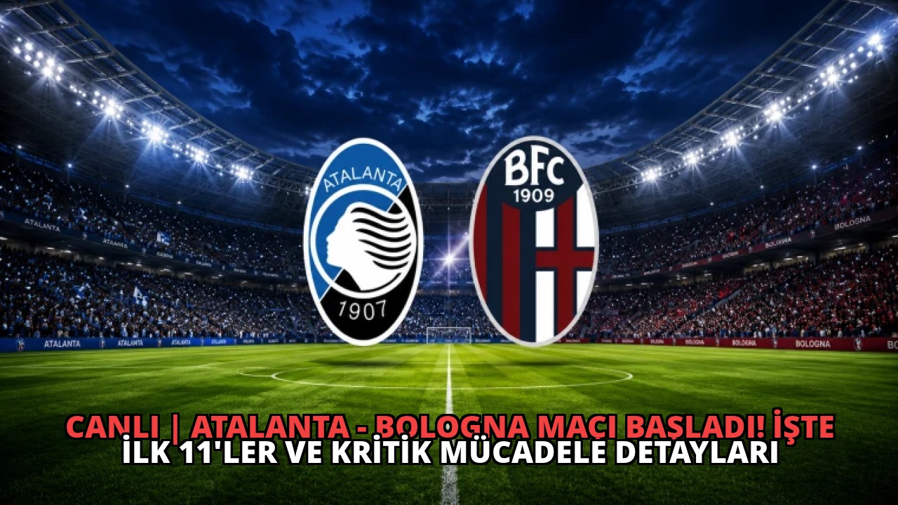CANLI | Atalanta – Bologna Maçı Başladı! İşte İlk 11’ler ve Kritik Mücadele Detayları